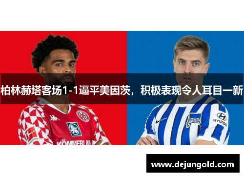 柏林赫塔客场1-1逼平美因茨，积极表现令人耳目一新