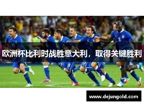 欧洲杯比利时战胜意大利，取得关键胜利