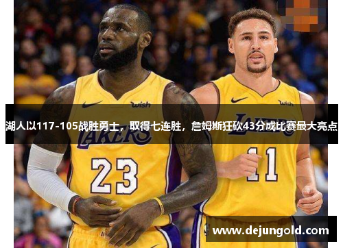 湖人以117-105战胜勇士，取得七连胜，詹姆斯狂砍43分成比赛最大亮点
