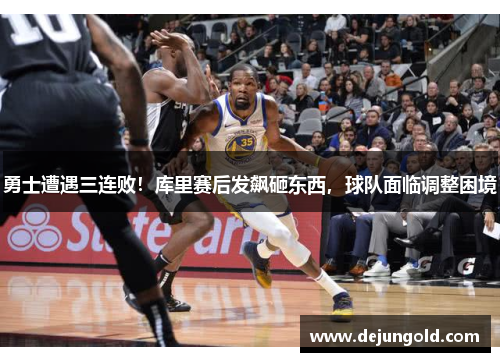 勇士遭遇三连败！库里赛后发飙砸东西，球队面临调整困境